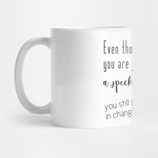 Even though you are just a speck of dust, you still play a role in changing the universe (black writting, right side) Mug